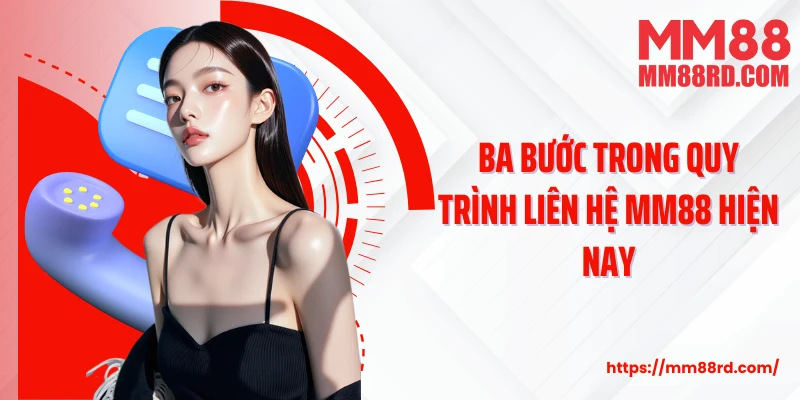 Ba bước trong quy trình liên hệ MM88 hiện nay