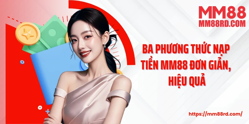 Ba phương thức nạp tiền MM88 đơn giản, hiệu quả