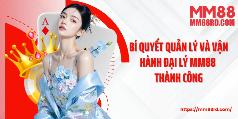 Bí quyết quản lý và vận hành đại lý MM88 thành công