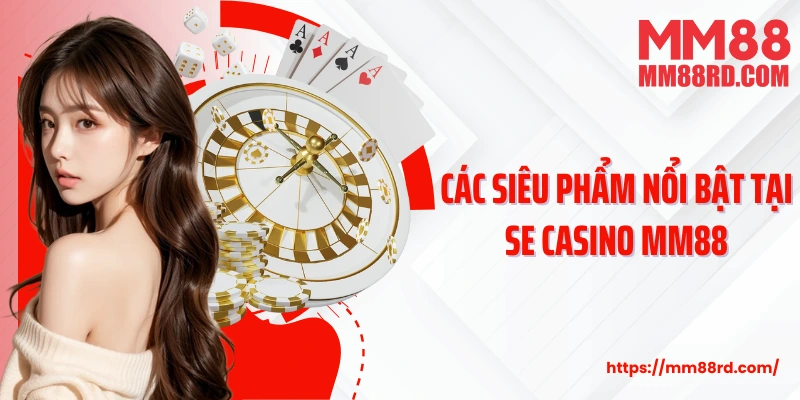 Các siêu phẩm nổi bật tại SE Casino MM88