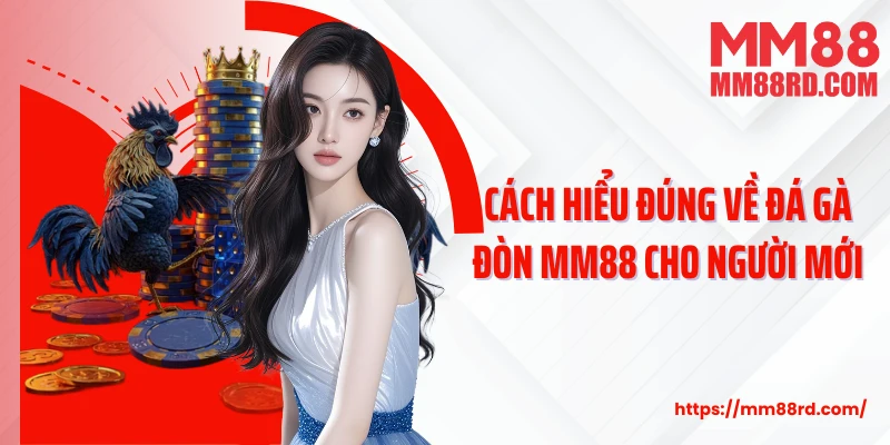 Cách hiểu đúng về đá gà đòn MM88 cho người mới