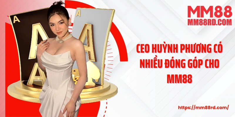 CEO Huỳnh Phương có nhiều đóng góp cho MM88