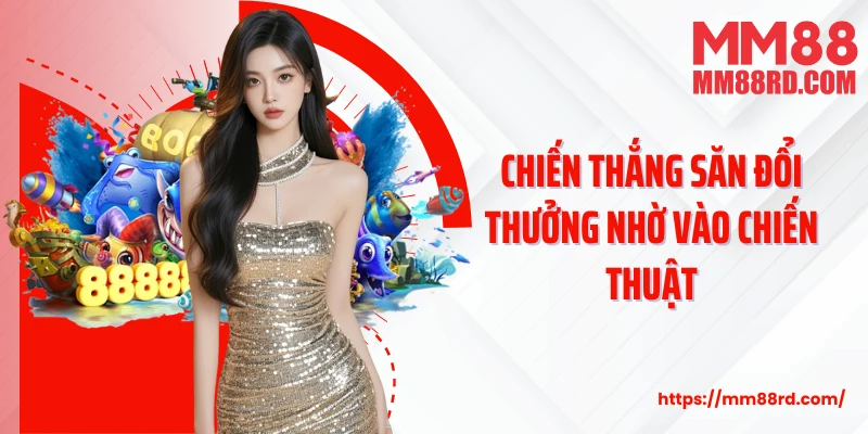 Chiến thắng săn đổi thưởng nhờ vào chiến thuật