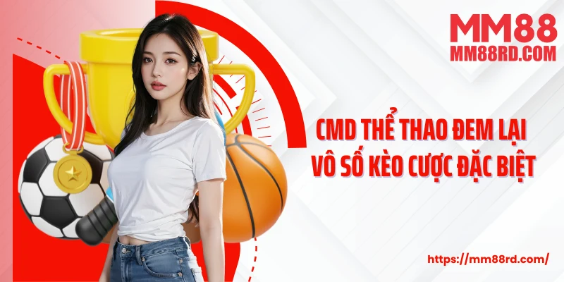 CMD thể thao đem lại vô số kèo cược đặc biệt