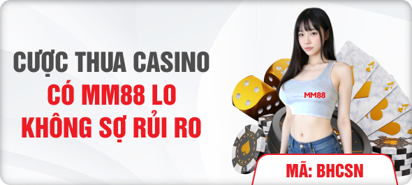 Cược thua casino có MM88 lo không sợ rủi ro