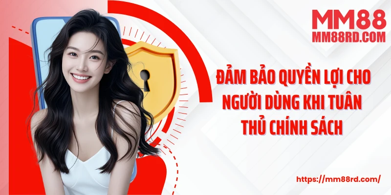 Đảm bảo quyền lợi cho người dùng khi tuân thủ chính sách 