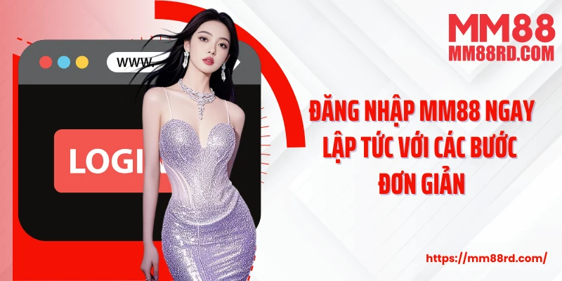 Đăng nhập MM88 ngay lập tức với các bước đơn giản