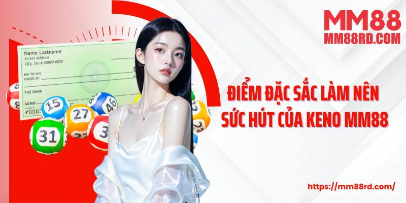 Điểm đặc sắc làm nên sức hút của Keno MM88