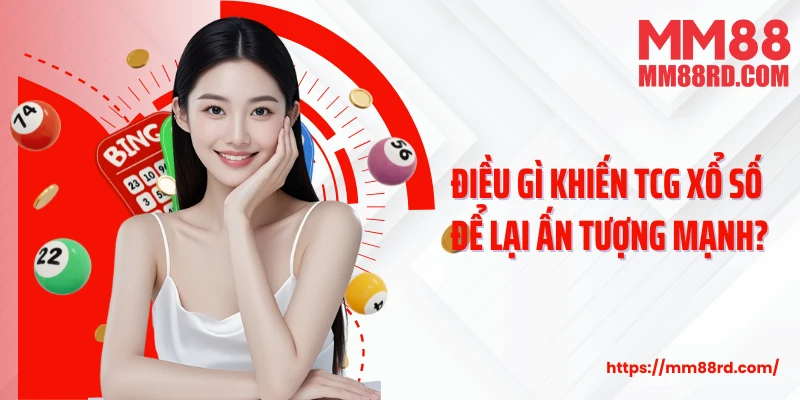 Điều gì khiến TCG xổ số để lại ấn tượng mạnh?