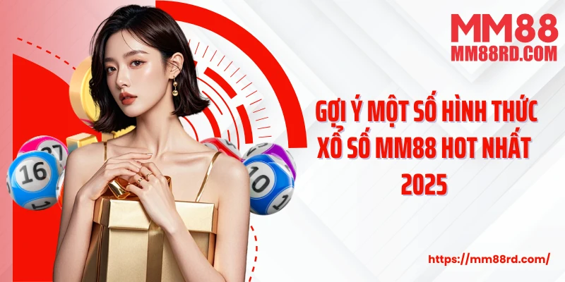 Gợi ý một số hình thức xổ số MM88 hot nhất 2025