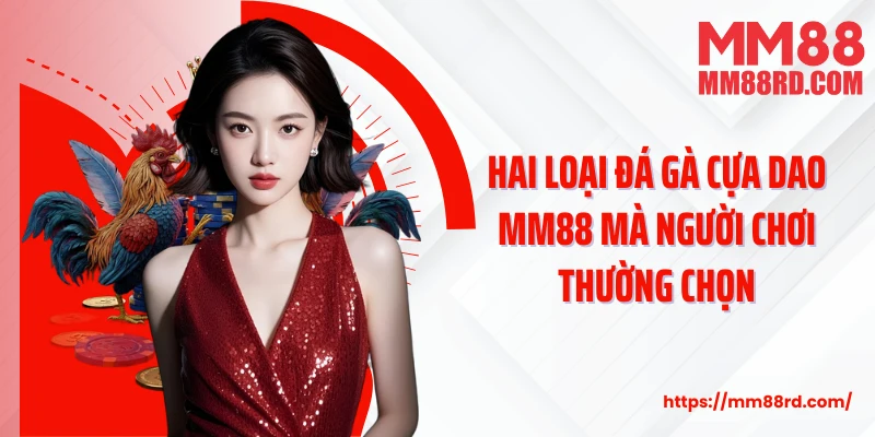 Hai loại đá gà cựa dao MM88 mà người chơi thường chọn