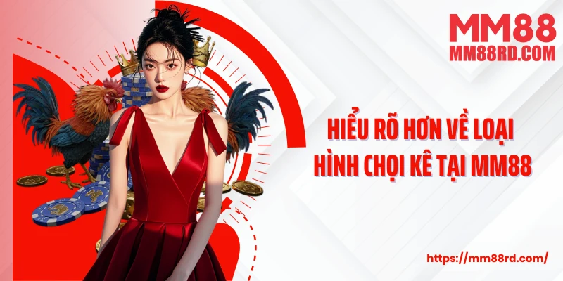 Hiểu rõ hơn về loại hình chọi kê tại MM88