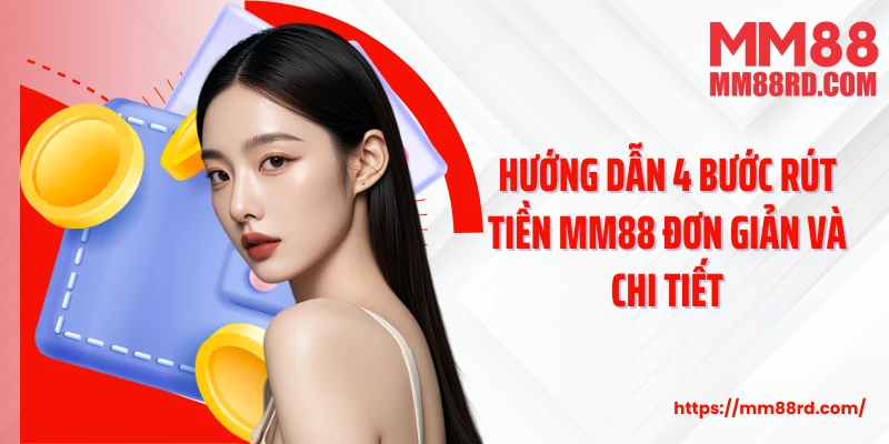 Hướng dẫn 4 bước rút tiền MM88 đơn giản và chi tiết
