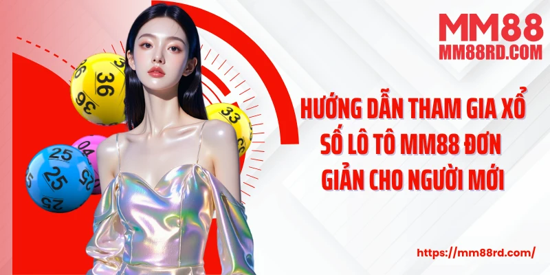 Hướng dẫn tham gia xổ số lô tô MM88 đơn giản cho người mới