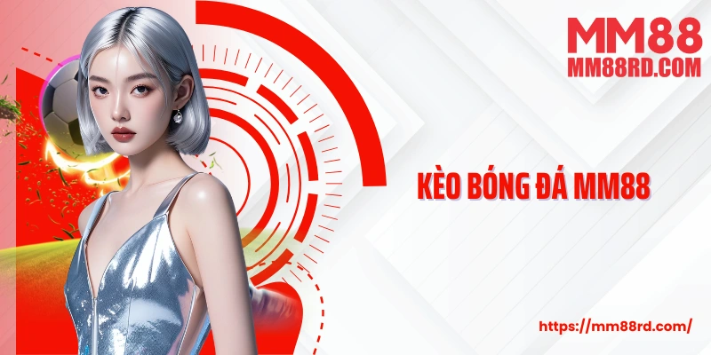 Kèo Bóng Đá Mm88- Trải Nghiệm Cá Cược Hấp Dẫn Nhất