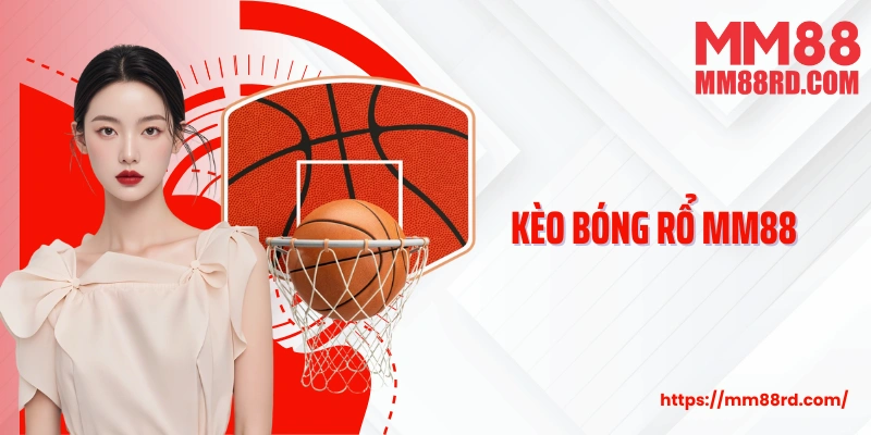 Kèo Bóng Rổ Mm88- Kinh Nghiệm Cá Cược Hấp Dẫn