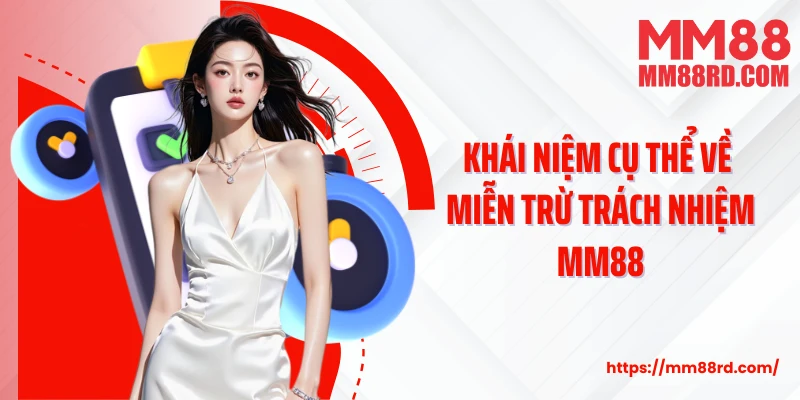 Khái niệm cụ thể về miễn trừ trách nhiệm MM88