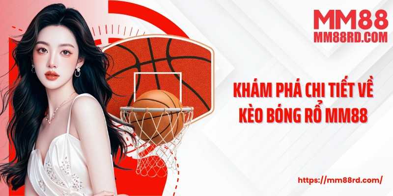 Khám phá chi tiết về kèo bóng rổ MM88