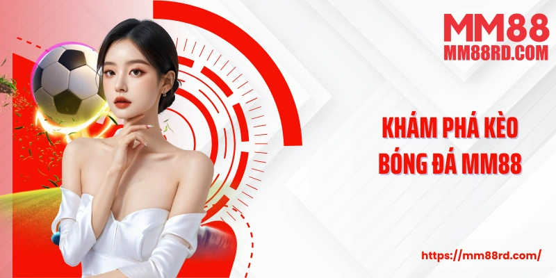 Khám phá kèo bóng đá MM88