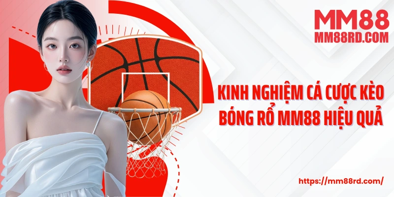 Kinh nghiệm cá cược kèo bóng rổ MM88 hiệu quả