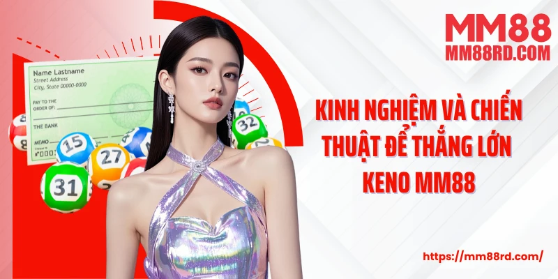 Kinh nghiệm và chiến thuật để thắng lớn Keno MM88