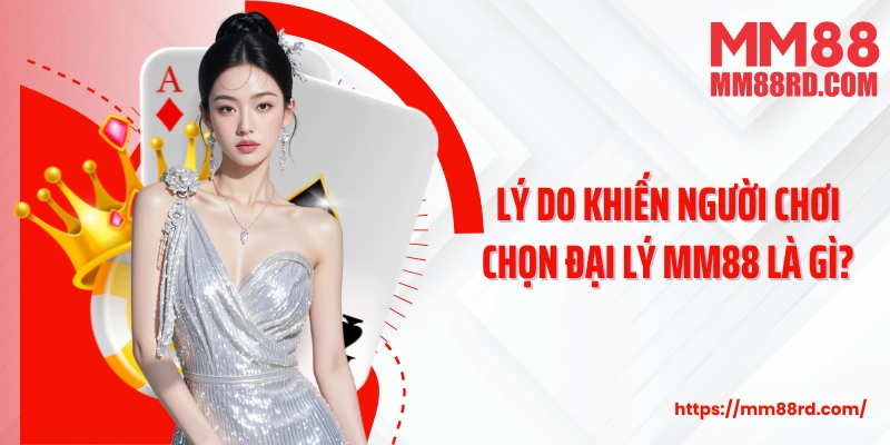 Lý do khiến người chơi chọn đại lý MM88 là gì?