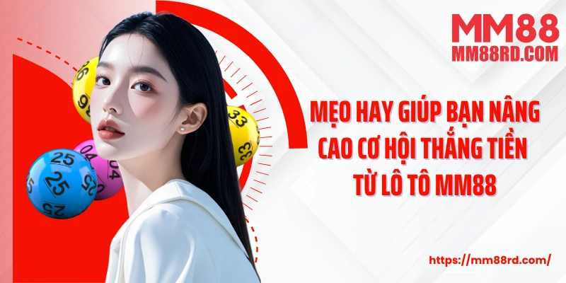 Mẹo hay giúp bạn nâng cao cơ hội thắng tiền từ lô tô MM88
