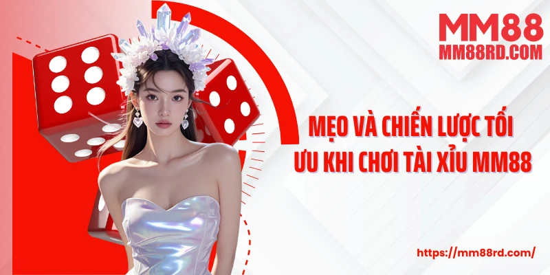Mẹo và chiến lược tối ưu khi chơi Tài xỉu MM88