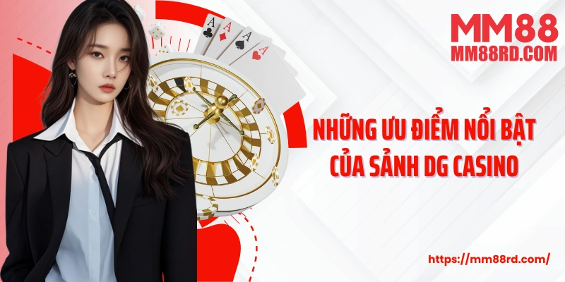 Những ưu điểm nổi bật của sảnh DG Casino