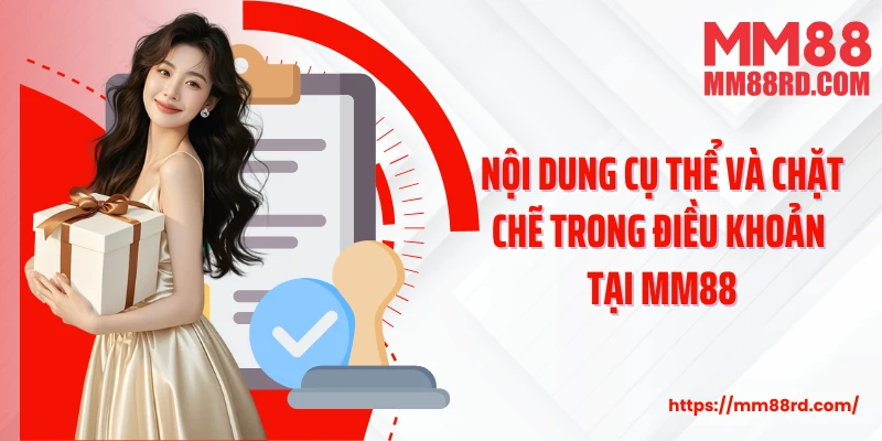 Nội dung cụ thể và chặt chẽ trong điều khoản tại MM88