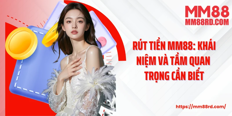 Rút tiền MM88: Khái niệm và tầm quan trọng cần biết