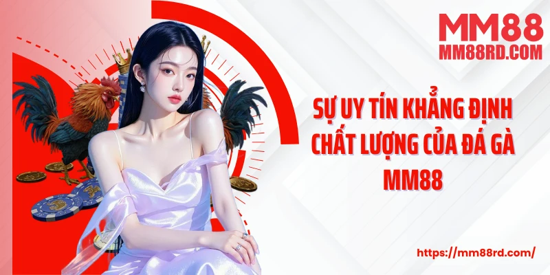 Sự uy tín khẳng định chất lượng của đá gà MM88