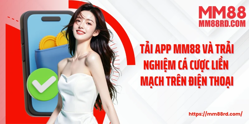 Tải app MM88 và trải nghiệm cá cược liền mạch trên điện thoại