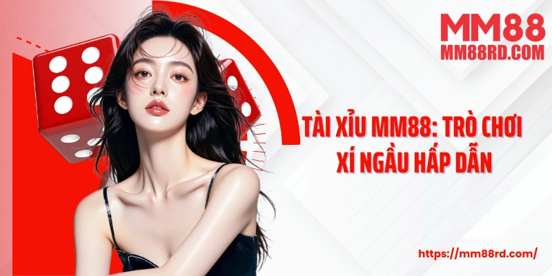 Tài xỉu MM88: Trò chơi xí ngầu hấp dẫn