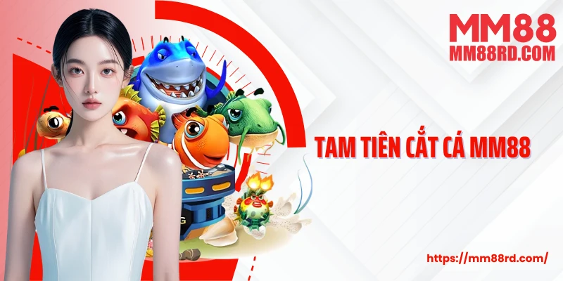 Tam Tiên Cắt Cá Mm88: Săn Cá Đổi Thưởng, Rinh Quà Cực Lớn