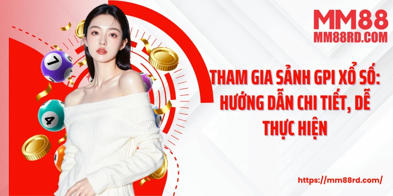 Tham gia sảnh GPI xổ số: Hướng dẫn chi tiết, dễ thực hiện