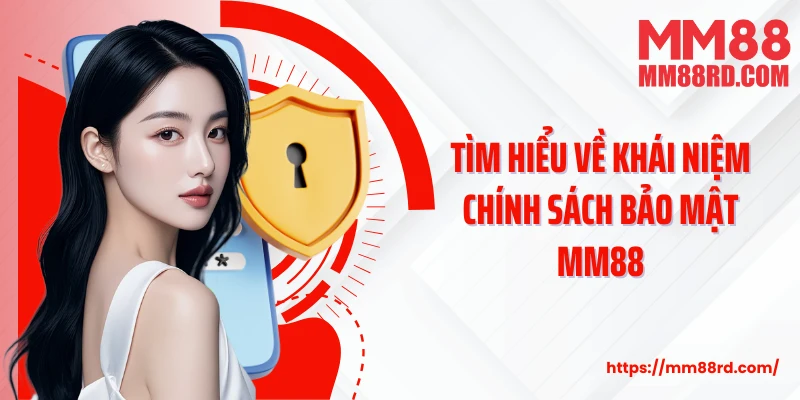 Tìm hiểu về khái niệm chính sách bảo mật MM88