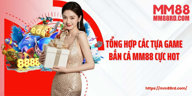 Tổng hợp các tựa game bắn cá MM88 cực hot