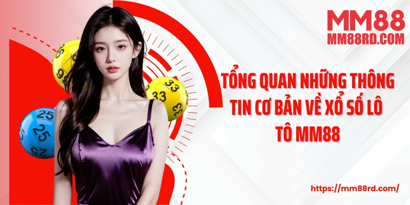 Tổng quan những thông tin cơ bản về xổ số lô tô MM88