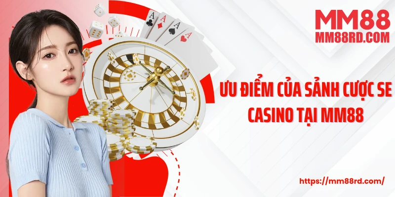 Ưu điểm của sảnh cược SE Casino tại MM88