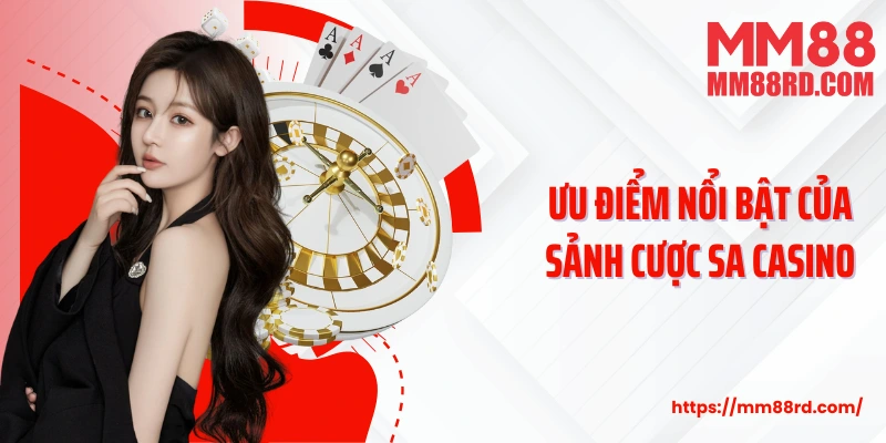 Ưu điểm nổi bật của sảnh cược SA Casino