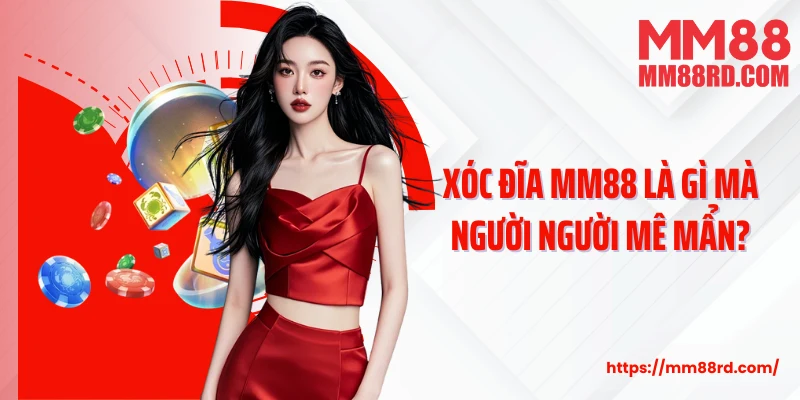 Xóc đĩa MM88 là gì mà người người mê mẩn?